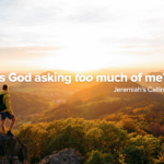 Is God asking too much of me?